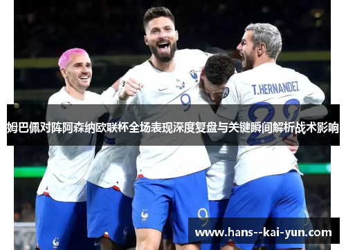 姆巴佩对阵阿森纳欧联杯全场表现深度复盘与关键瞬间解析战术影响