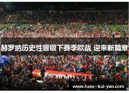 赫罗纳历史性晋级下赛季欧战 迎来新篇章 赫罗纳历史性晋级下赛季欧战 迎来新篇章