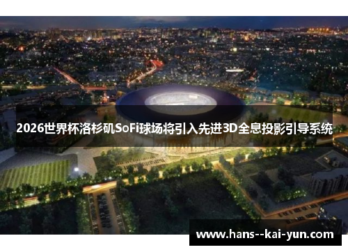 2026世界杯洛杉矶SoFi球场将引入先进3D全息投影引导系统
