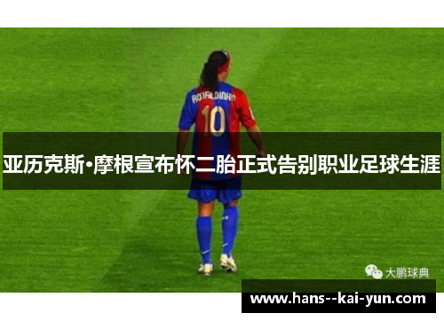 亚历克斯·摩根宣布怀二胎正式告别职业足球生涯