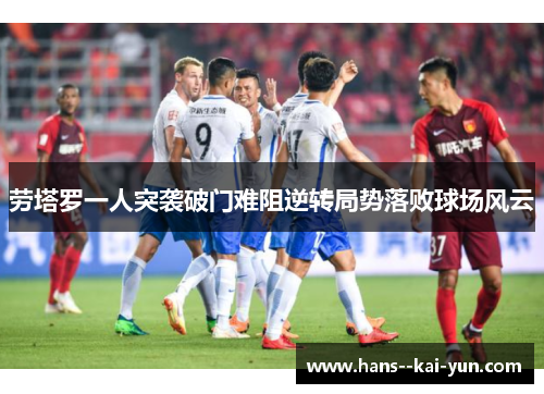 劳塔罗一人突袭破门难阻逆转局势落败球场风云