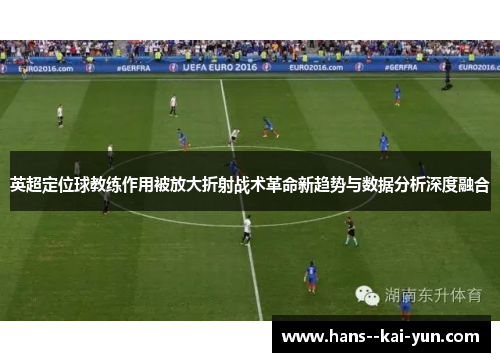 英超定位球教练作用被放大折射战术革命新趋势与数据分析深度融合