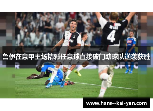 鲁伊在意甲主场精彩任意球直接破门助球队逆袭获胜